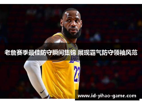 老詹赛季最佳防守瞬间集锦 展现霸气防守领袖风范
