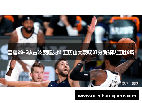 雷霆28-5攻击波反超灰熊 亚历山大豪取37分助球队连胜8场 雷霆28-5攻击波反超灰熊 亚历山大豪取37分助球队连胜8场