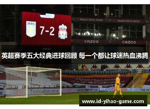 英超赛季五大经典进球回顾 每一个都让球迷热血沸腾 英超赛季五大经典进球回顾 每一个都让球迷热血沸腾
