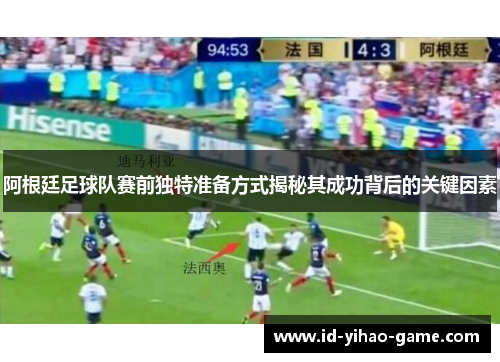 阿根廷足球队赛前独特准备方式揭秘其成功背后的关键因素 阿根廷足球队赛前独特准备方式揭秘其成功背后的关键因素